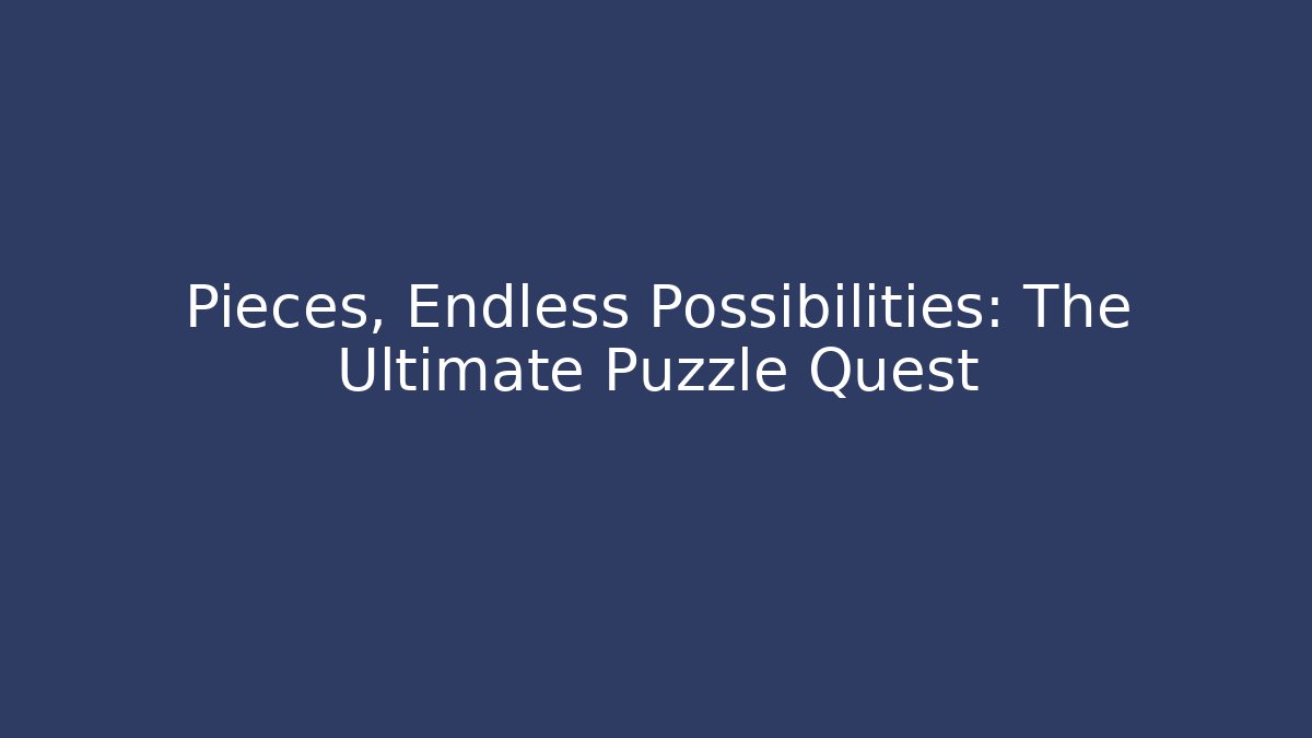 Pieces, Endless Possibilities: The Ultimate Puzzle Quest