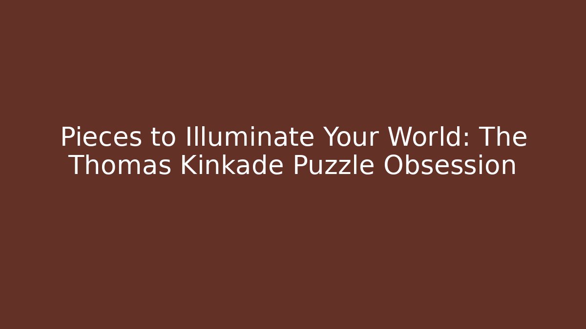Pieces to Illuminate Your World: The Thomas Kinkade Puzzle Obsession