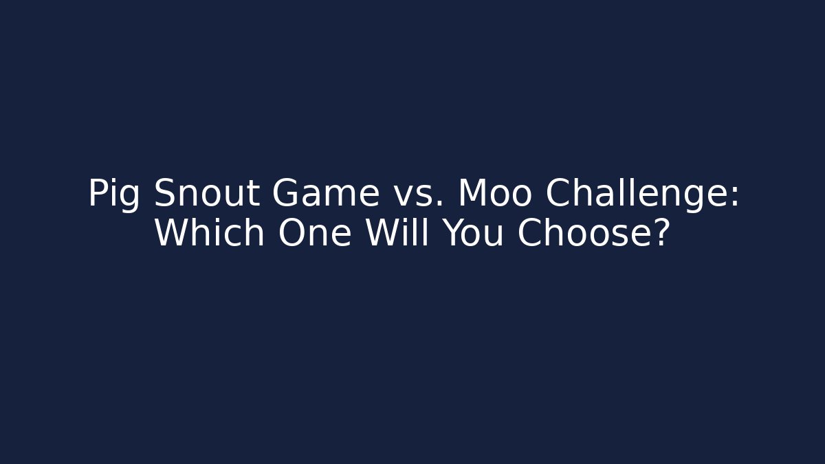 Pig Snout Game vs. Moo Challenge: Which One Will You Choose?
