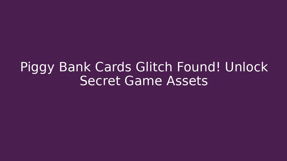 Piggy Bank Cards Glitch Found! Unlock Secret Game Assets