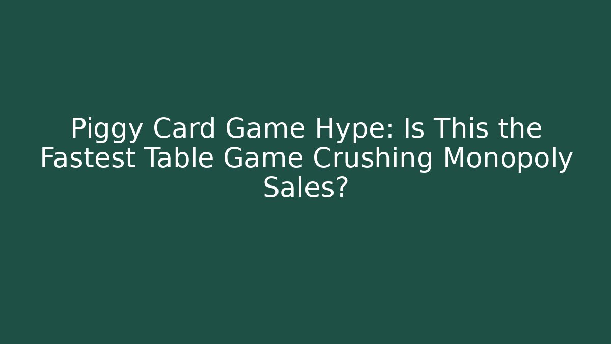 Piggy Card Game Hype: Is This the Fastest Table Game Crushing Monopoly Sales?