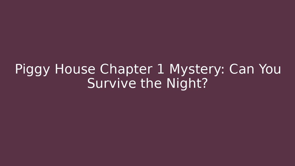 Piggy House Chapter 1 Mystery: Can You Survive the Night?