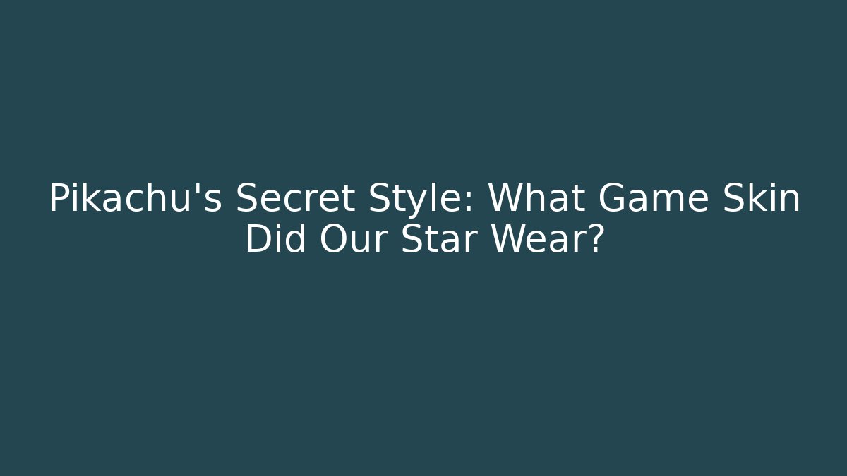 Pikachu's Secret Style: What Game Skin Did Our Star Wear?