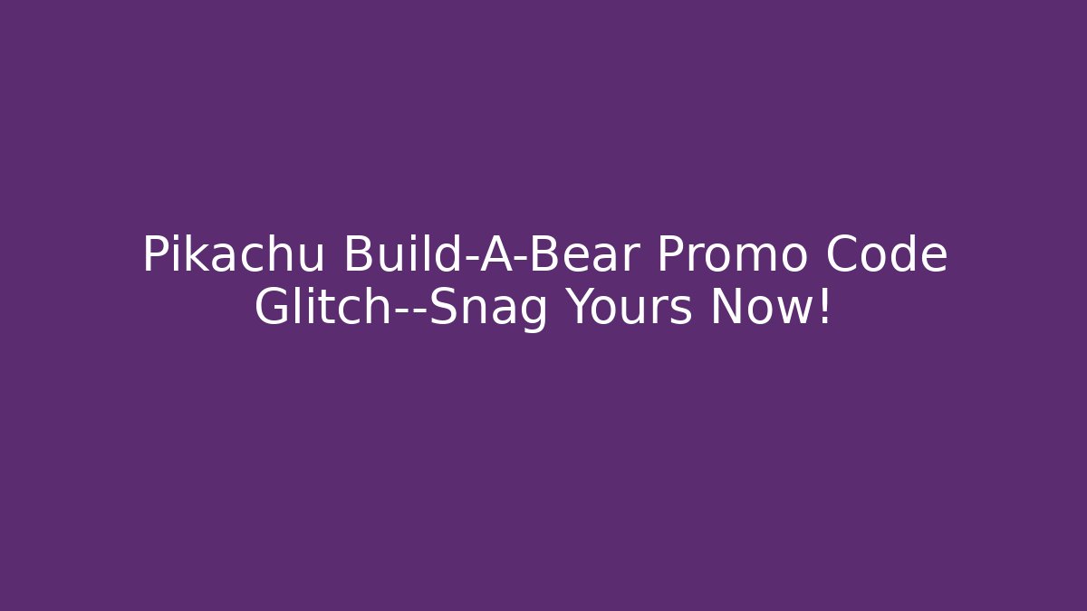Pikachu Build-A-Bear Promo Code Glitch—Snag Yours Now!
