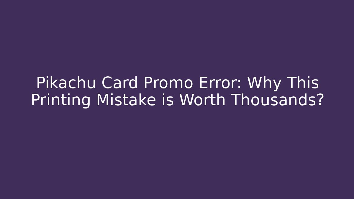 Pikachu Card Promo Error: Why This Printing Mistake is Worth Thousands?