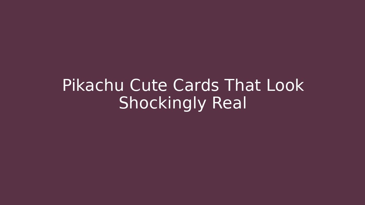 Pikachu Cute Cards That Look Shockingly Real
