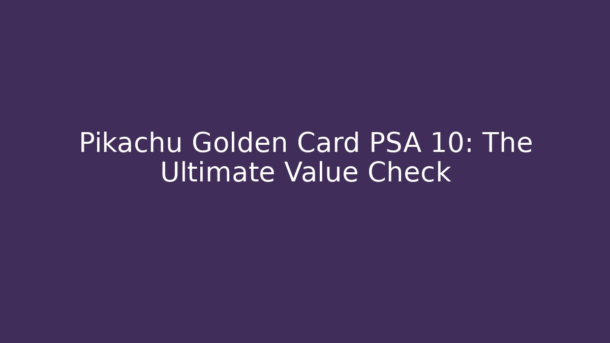 Pikachu Golden Card PSA 10: The Ultimate Value Check