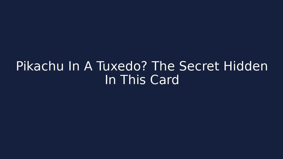 Pikachu In A Tuxedo? The Secret Hidden In This Card