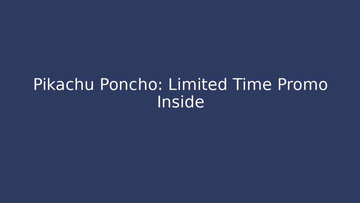 Pikachu Poncho: Limited Time Promo Inside