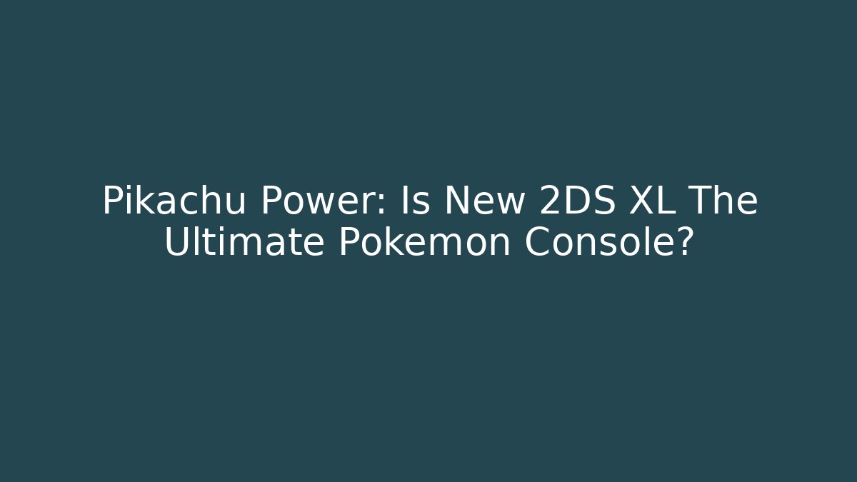 Pikachu Power: Is New 2DS XL The Ultimate Pokémon Console? - Critter Realm