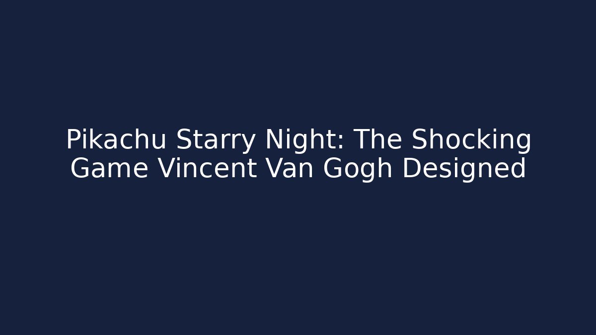 Pikachu Starry Night: The Shocking Game Vincent Van Gogh Designed