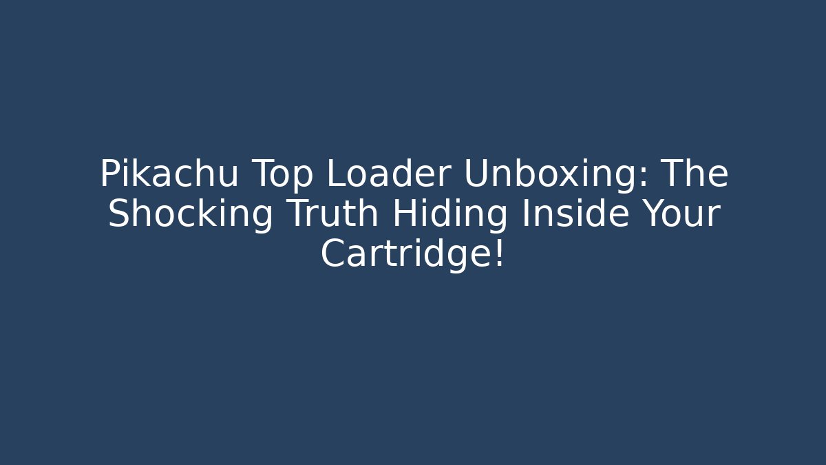 Pikachu Top Loader Unboxing: The Shocking Truth Hiding Inside Your Cartridge!