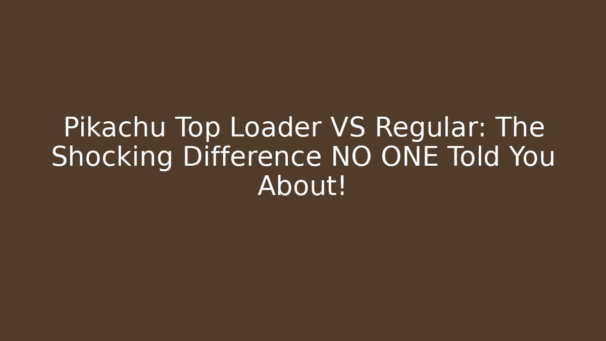 Pikachu Top Loader VS Regular: The Shocking Difference NO ONE Told You About!