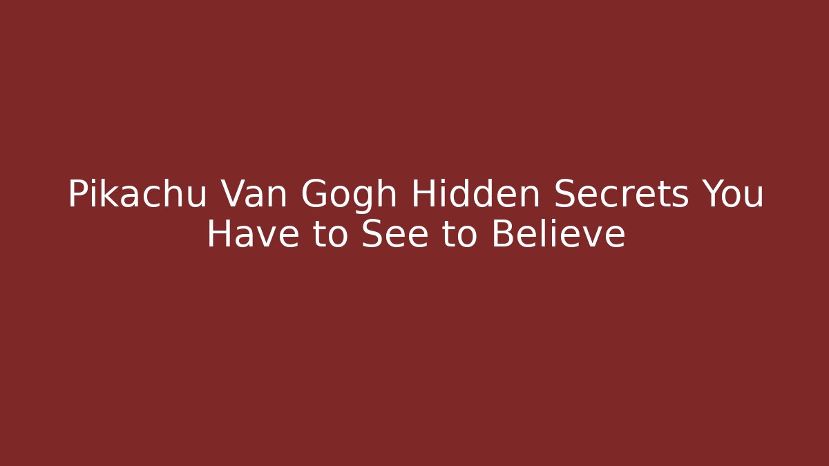 Pikachu Van Gogh Hidden Secrets You Have to See to Believe