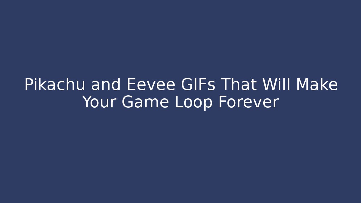 Pikachu and Eevee GIFs That Will Make Your Game Loop Forever