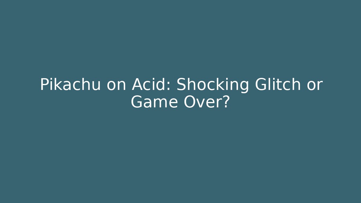 Pikachu on Acid: Shocking Glitch or Game Over?