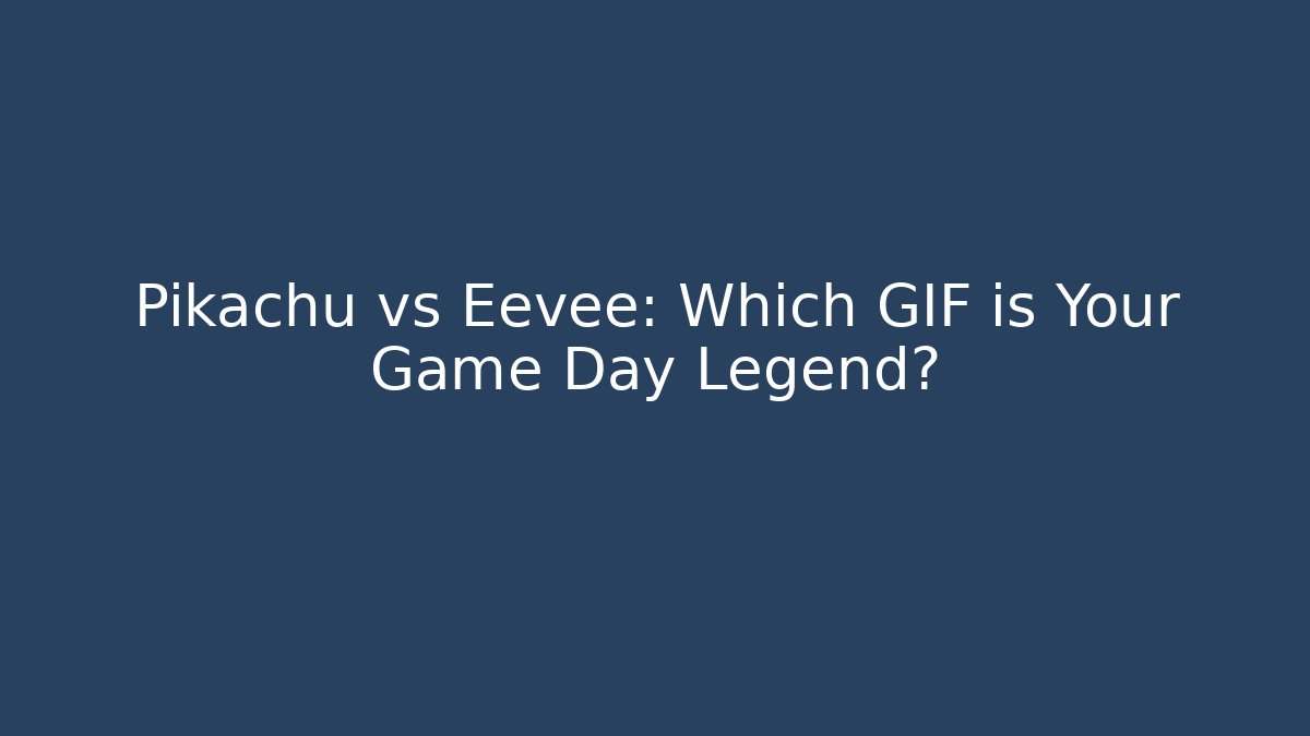 Pikachu vs Eevee: Which GIF is Your Game Day Legend?