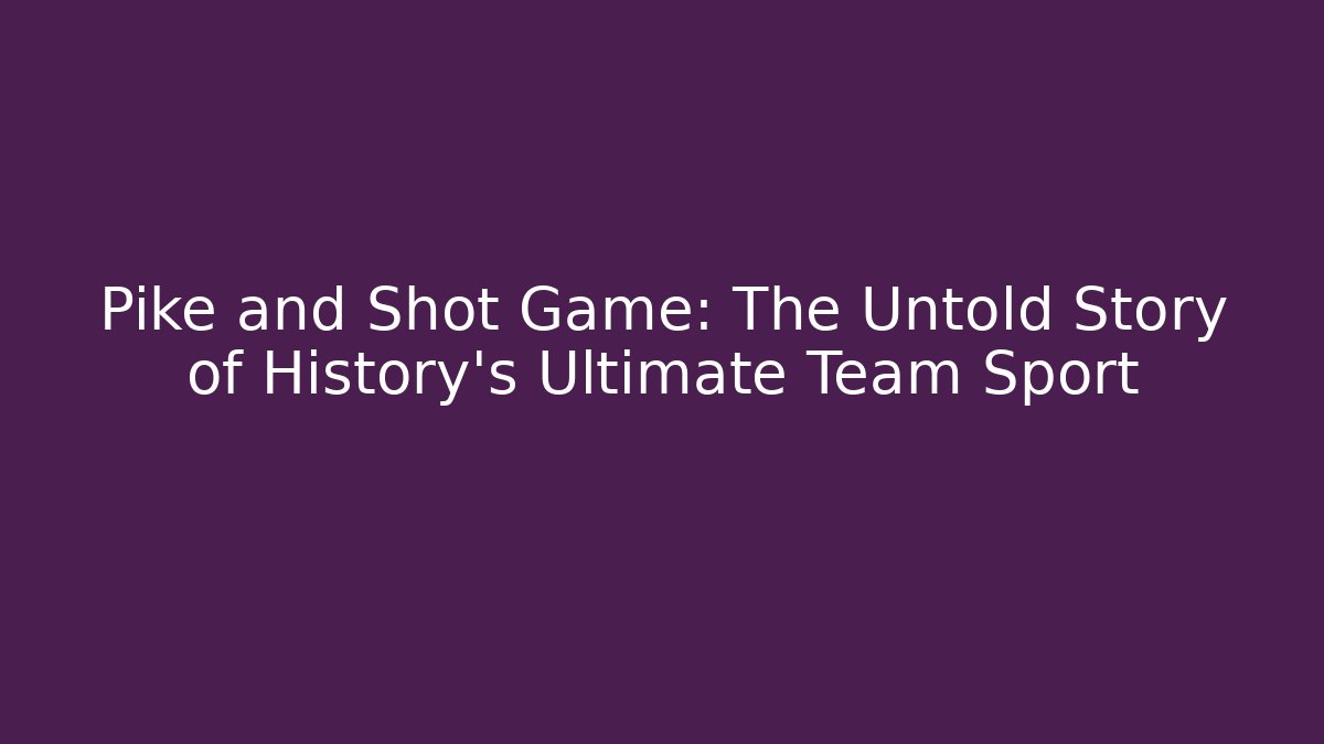 Pike and Shot Game: The Untold Story of History's Ultimate Team Sport