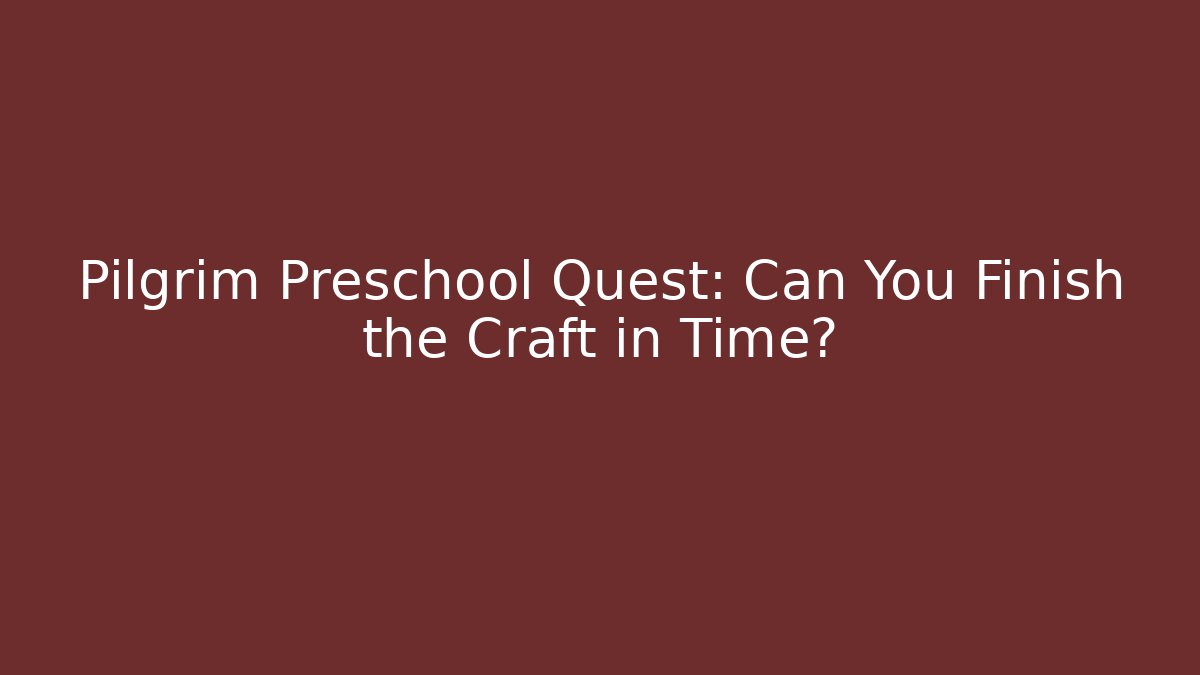Pilgrim Preschool Quest: Can You Finish the Craft in Time?
