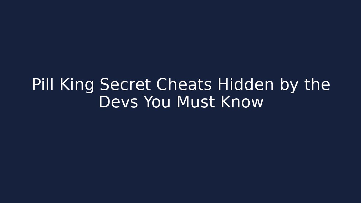 Pill King Secret Cheats Hidden by the Devs You Must Know
