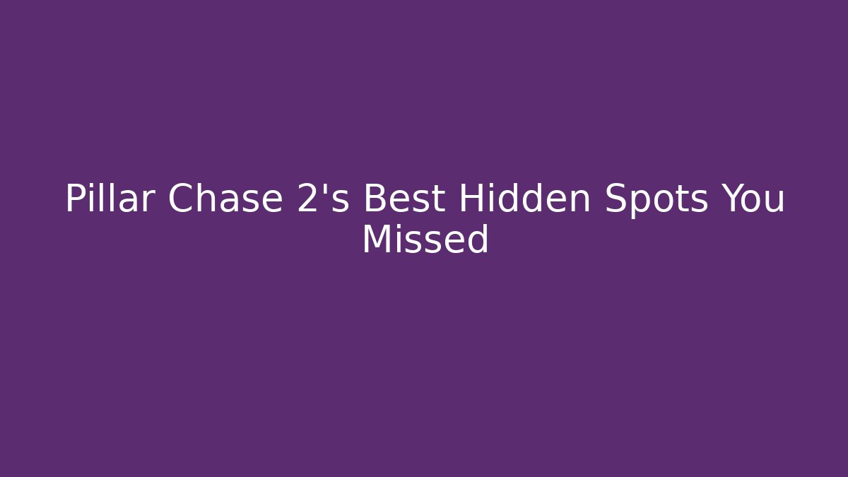 Pillar Chase 2's Best Hidden Spots You Missed