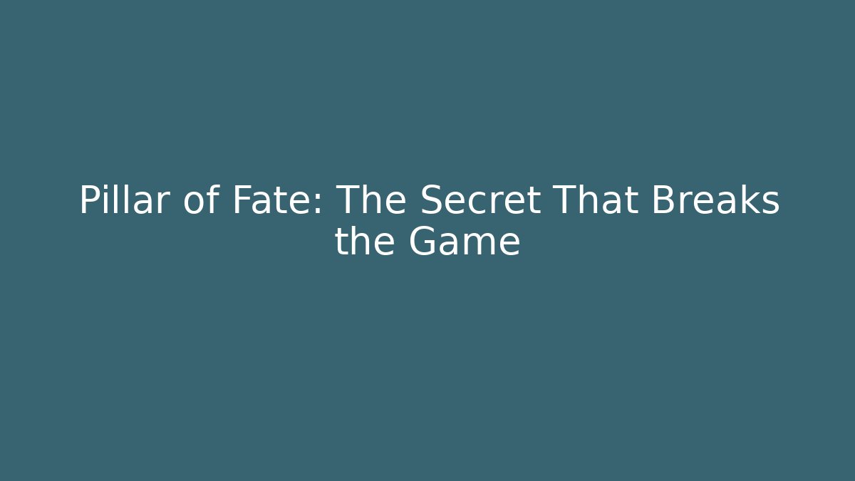 Pillar of Fate: The Secret That Breaks the Game