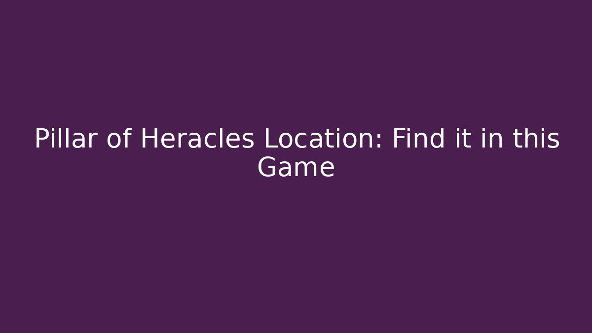 Pillar of Heracles Location: Find it in this Game