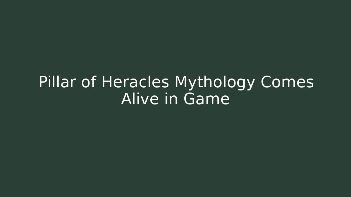Pillar of Heracles Mythology Comes Alive in Game