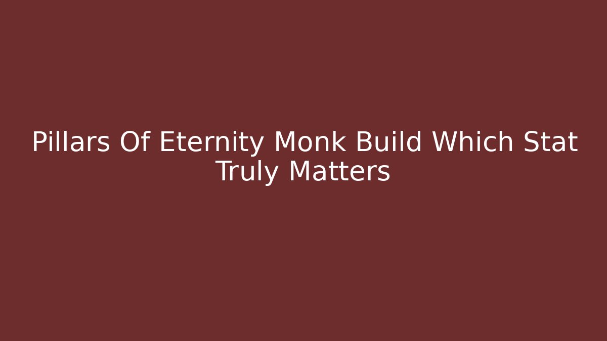 Pillars Of Eternity Monk Build Which Stat Truly Matters