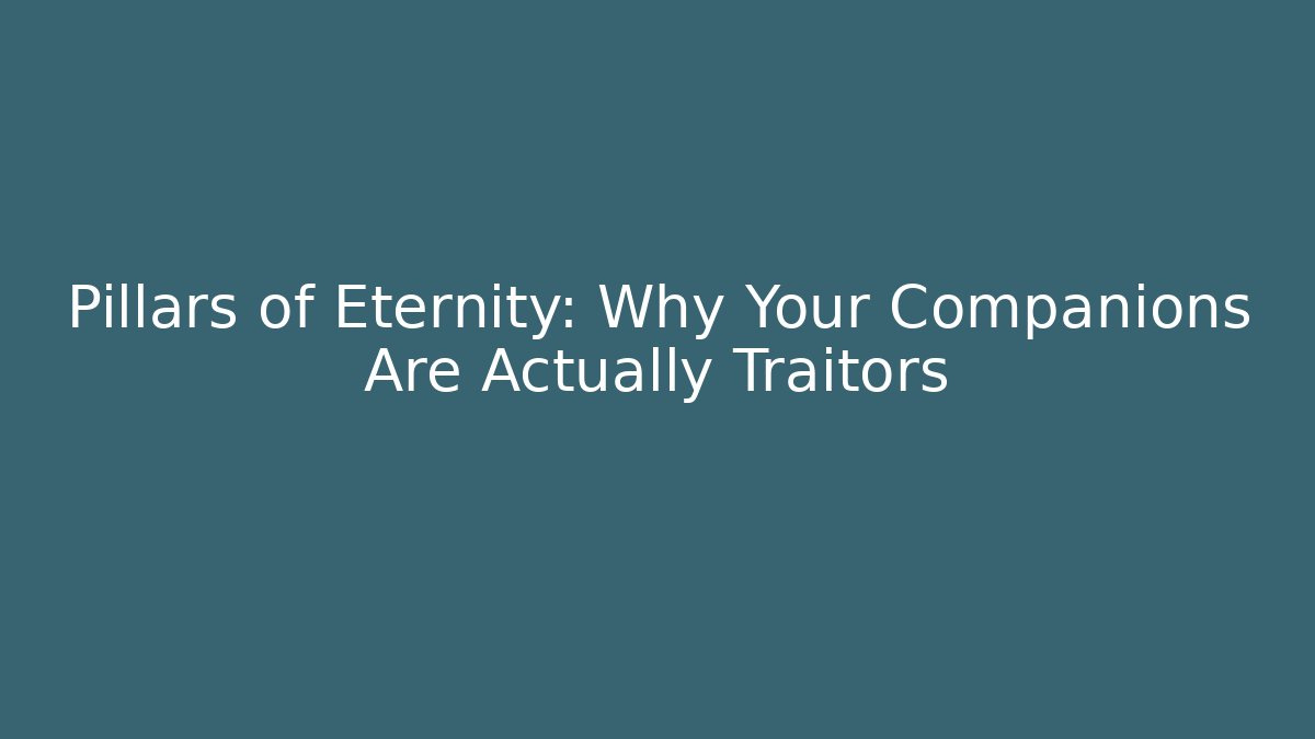 Pillars of Eternity: Why Your Companions Are Actually Traitors