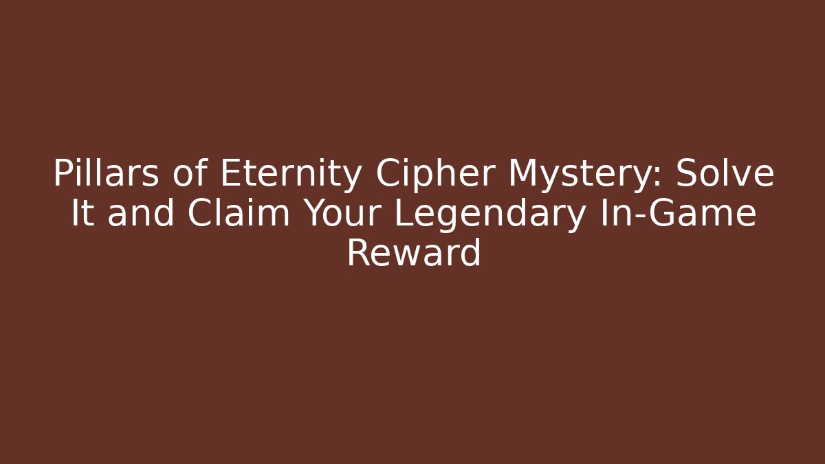 Pillars of Eternity Cipher Mystery: Solve It and Claim Your Legendary In-Game Reward - Critter Realm