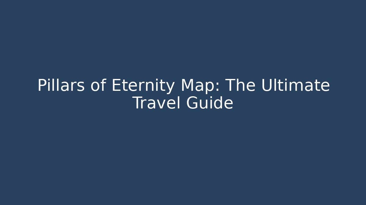 Pillars of Eternity Map: The Ultimate Travel Guide