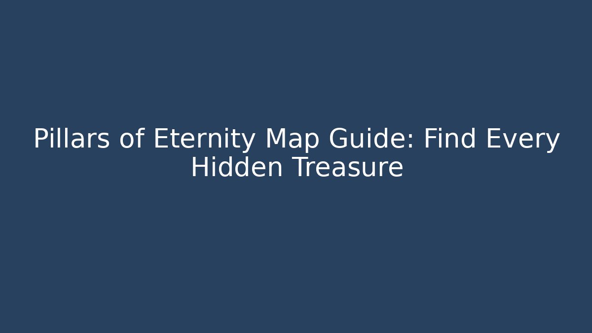 Pillars of Eternity Map Guide: Find Every Hidden Treasure - Critter Realm