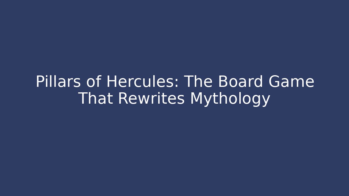Pillars of Hercules: The Board Game That Rewrites Mythology