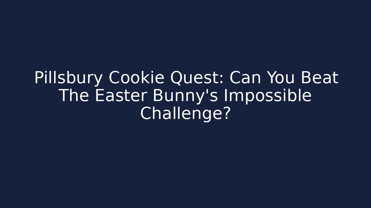 Pillsbury Cookie Quest: Can You Beat The Easter Bunny's Impossible Challenge? - Critter Realm