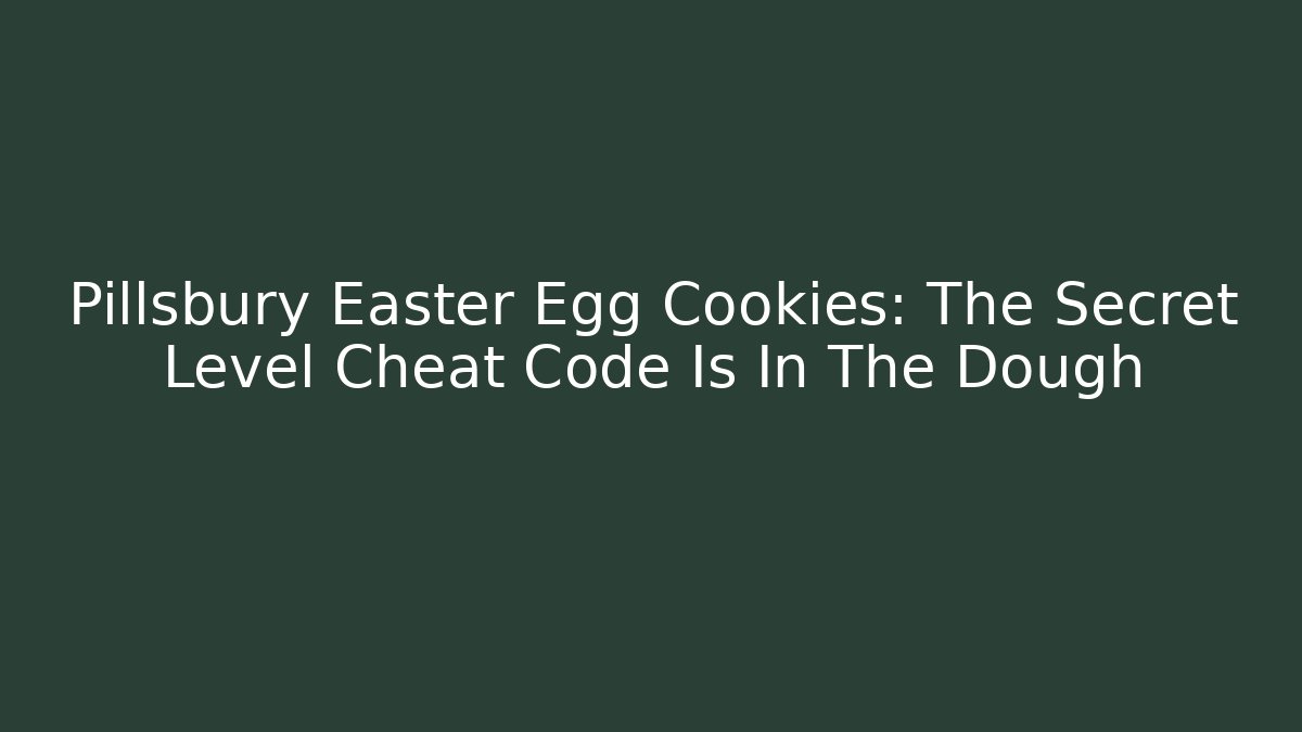 Pillsbury Easter Egg Cookies: The Secret Level Cheat Code Is In The Dough