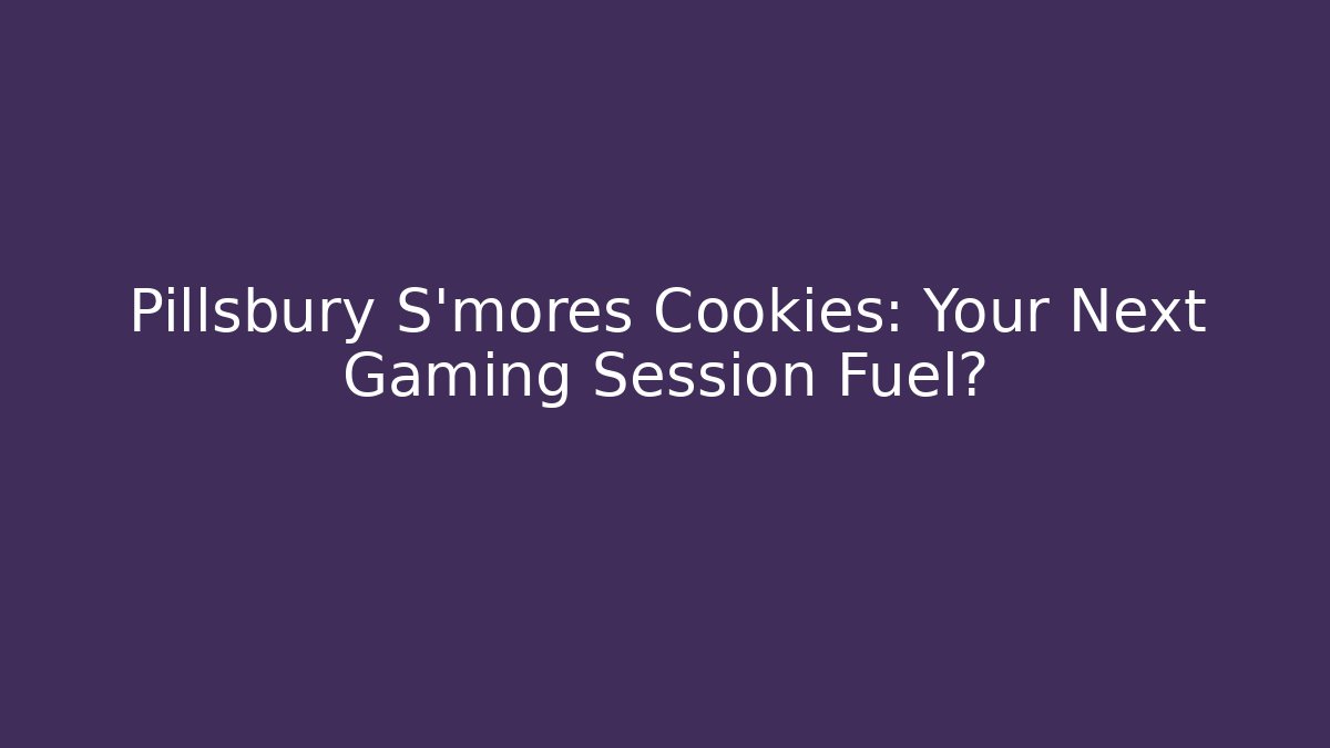 Pillsbury S'mores Cookies: Your Next Gaming Session Fuel?
