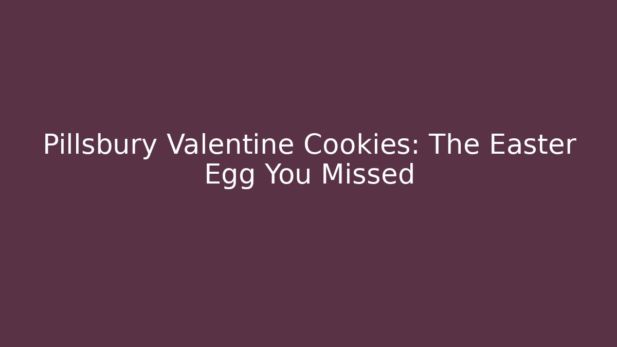 Pillsbury Valentine Cookies: The Easter Egg You Missed