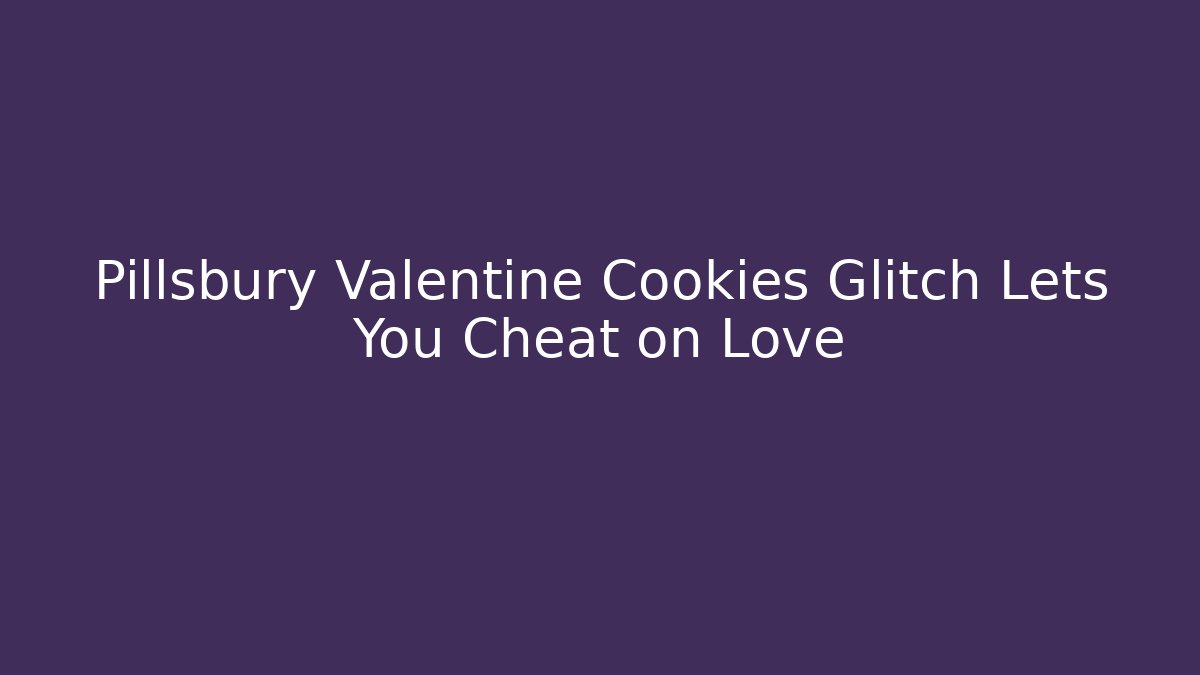 Pillsbury Valentine Cookies Glitch Lets You Cheat on Love