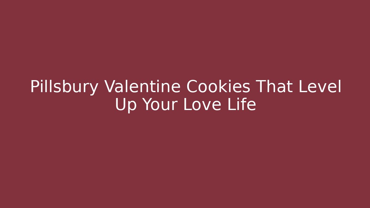 Pillsbury Valentine Cookies That Level Up Your Love Life