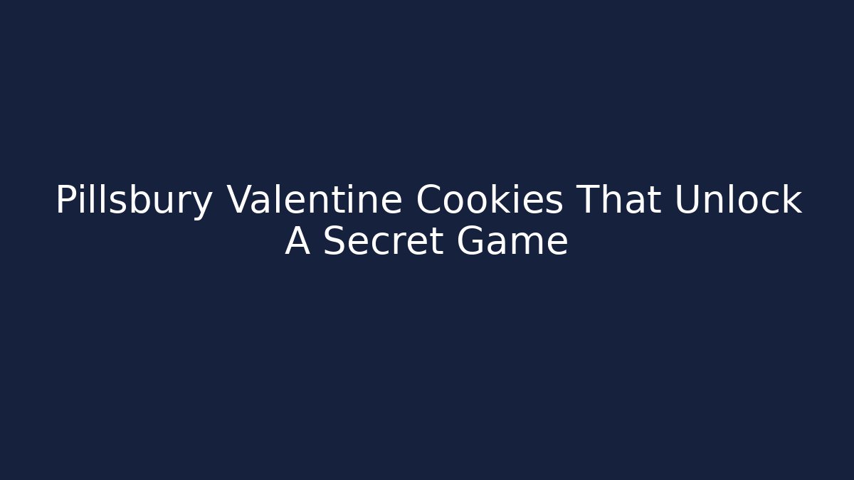 Pillsbury Valentine Cookies That Unlock A Secret Game