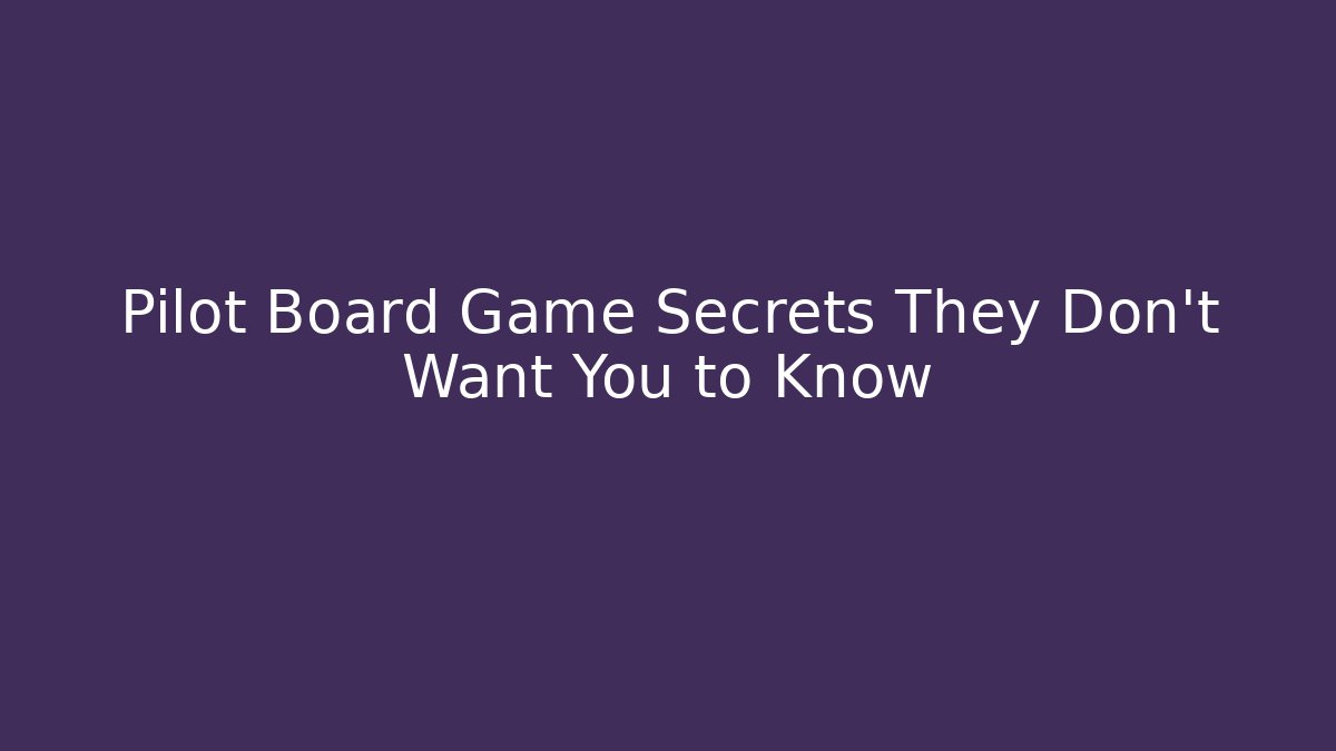 Pilot Board Game Secrets They Don't Want You to Know