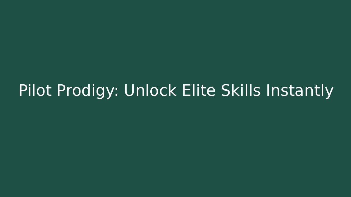 Pilot Prodigy: Unlock Elite Skills Instantly