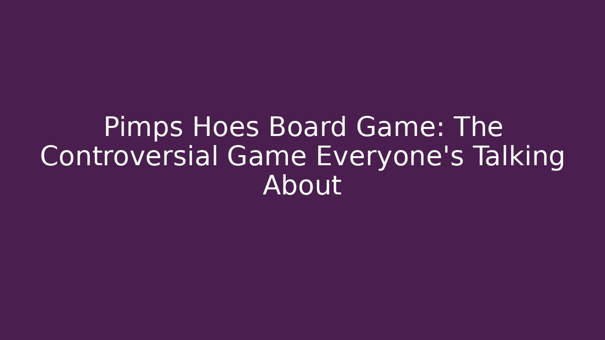 Pimps Hoes Board Game: The Controversial Game Everyone's Talking About