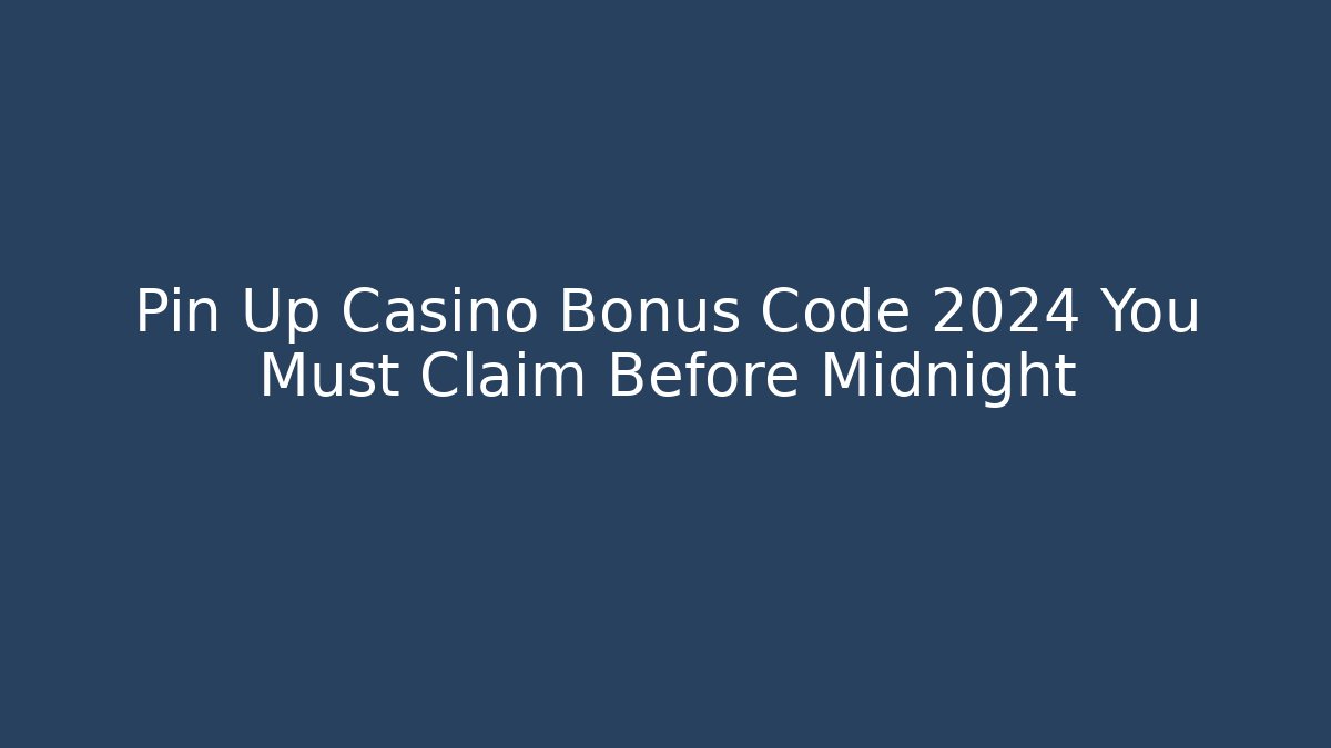 Pin Up Casino Bonus Code 2024 You Must Claim Before Midnight