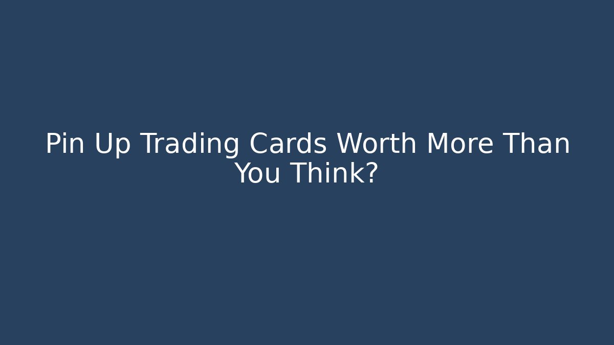 Pin Up Trading Cards Worth More Than You Think?