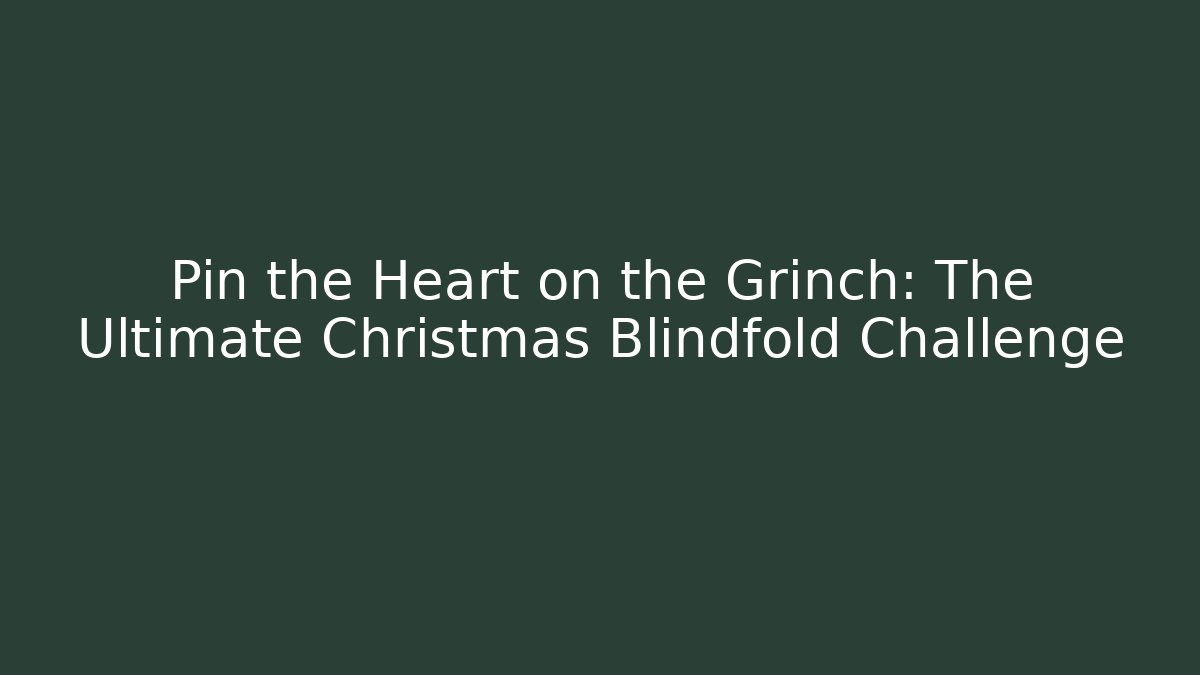 Pin the Heart on the Grinch: The Ultimate Christmas Blindfold Challenge