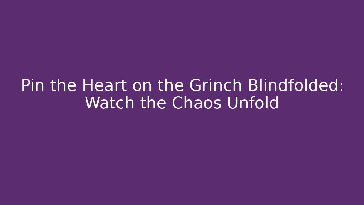 Pin the Heart on the Grinch Blindfolded: Watch the Chaos Unfold