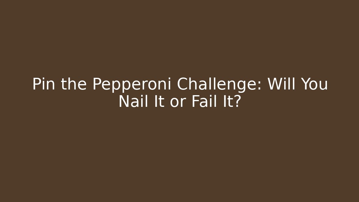 Pin the Pepperoni Challenge: Will You Nail It or Fail It?