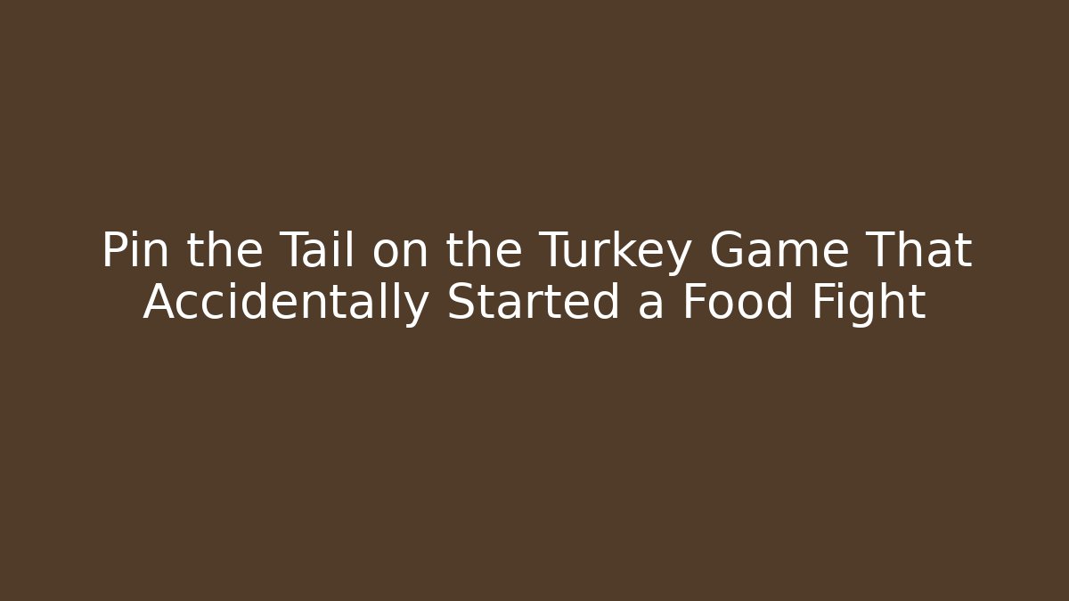 Pin the Tail on the Turkey Game That Accidentally Started a Food Fight